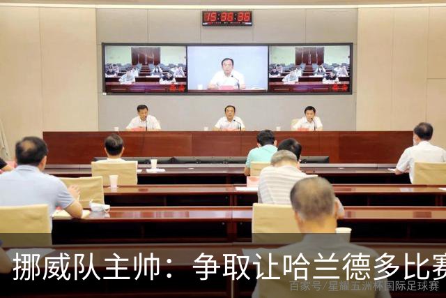 挪威队主帅：争取让哈兰德多比赛 他是世界上最好的前锋之一